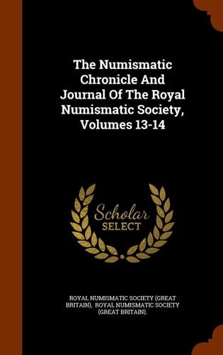 The Numismatic Chronicle And Journal Of The Royal Numismatic Society, Volumes 13-14