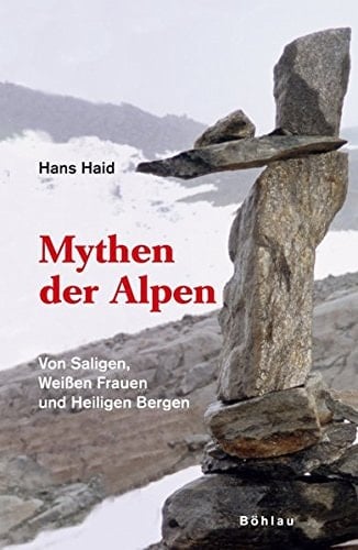 Mythen der Alpen von Saligen, Weissen Frauen und Heiligen Bergen