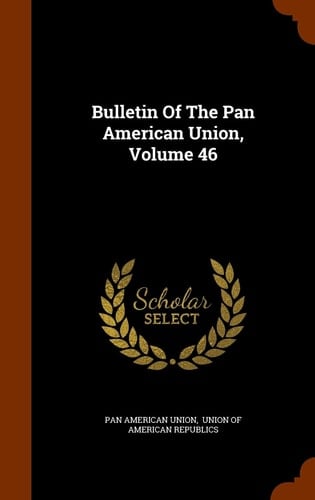 Bulletin Of The Pan American Union, Volume 46