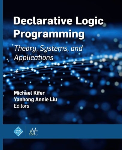 Declarative Logic Programming: Theory, Systems, and Applications (ACM Books)