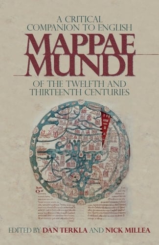A Critical Companion to English <I>Mappae Mundi</I> of the Twelfth and Thirteenth Centuries