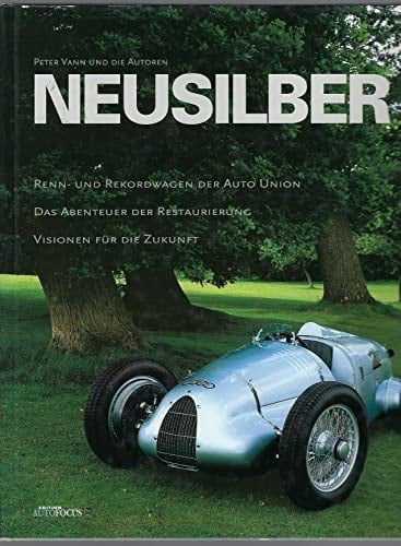 Neusilber Renn- und Rekordwagen der Auto-Union ; das Abenteuer der Restaurierung ; Visionen für die Zukunft