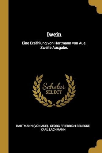 Iwein Eine Erzählung Von Hartmann Von Aue. Zweite Ausgabe