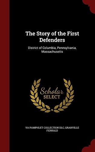 The Story of the First Defenders District of Columbia, Pennsylvania, Massachusetts