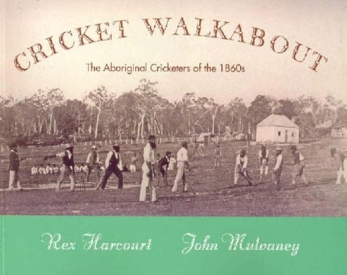 Cricket Walkabout The Aboriginal Cricketers of the 1860s