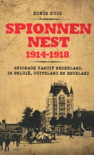 Spionnennest 1914-1918 spionage vanuit Nederland in België, Duitsland en Engeland