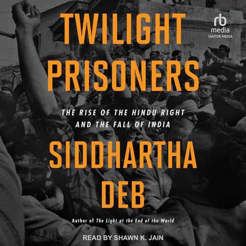 Twilight Prisoners: The Rise of the Hindu Right and the Fall of India