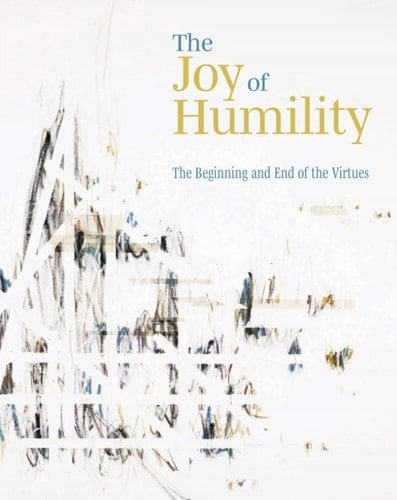 The Joy of Humility The Beginning and End of the Virtues