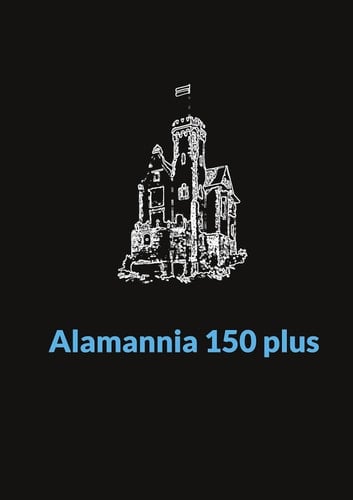 Alamannia 150 plus - Festschrift zum 150. Stiftungsfest der Katholischen Studentenverbindung Alamannia zu Tübingen im KV