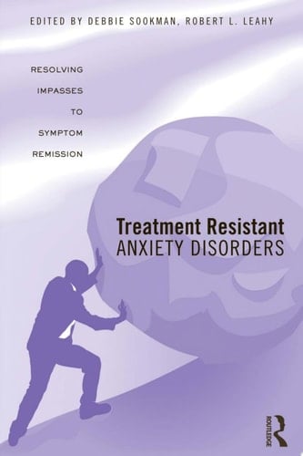 Treatment Resistant Anxiety Disorders Resolving Impasses to Symptom Remission