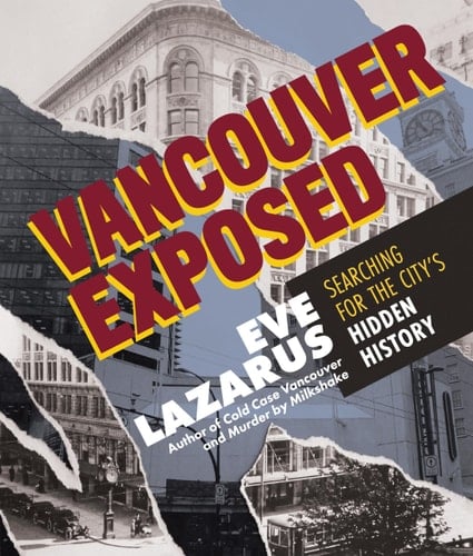 Vancouver Exposed Searching for the City's Hidden History