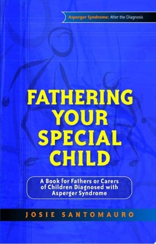 Fathering Your Special Child A Book for Fathers or Carers of Children Diagnosed with Asperger Syndrome