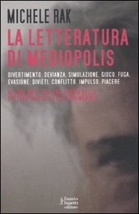La letteratura di mediopolis divertimento, devianza, simulazione, gioco, fuga, evasione, divieti, conflitto, impulso, piacere : alcune note per una teoria della letteratura della cultura mediale
