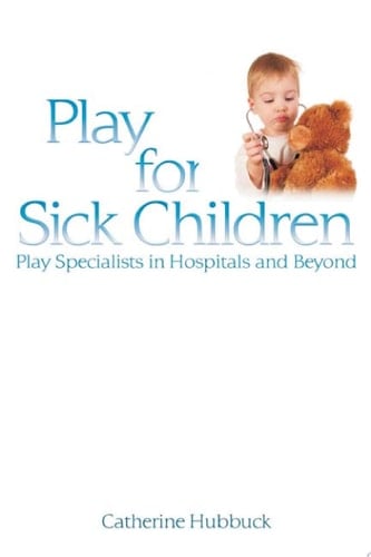 Play for Sick Children Play Specialists in Hospitals and Beyond