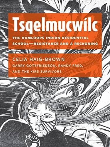 Tsqelmucwílc The Kamloops Indian Residential School--resistance and a Reckoning