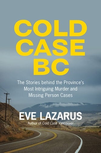 Cold Case BC The Stories Behind the Province's Most Sensational Murder and Missing Persons Cases