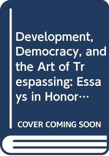 Development, Democracy, and the Art of Trespassing: Essays in Honor of Albert O. Hirschman