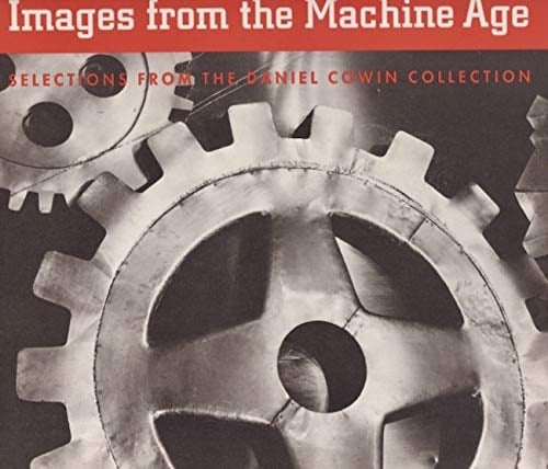 Images from the Machine Age: Selections from the Daniel Cowin Collection