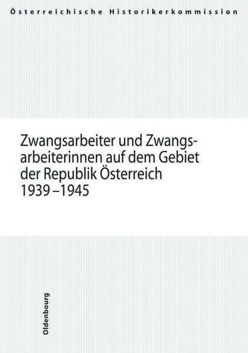 Zwangsarbeiter Und Zwangsarbeiterinnen Auf Dem Gebiet Der Republik Osterreich 1939-1945 Zwangsarbeit Auf Dem Gebiet Der Republik Osterreich 1