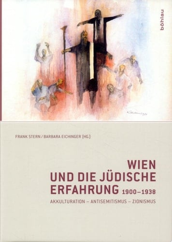 Wien und die jüdische Erfahrung 1900-1938 Akkulturation, Antisemitismus, Zionismus