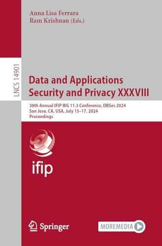 Data and Applications Security and Privacy XXXVIII 38th Annual IFIP WG 11.3 Conference, DBSec 2024, San Jose, CA, USA, July 15–17, 2024, Proceedings