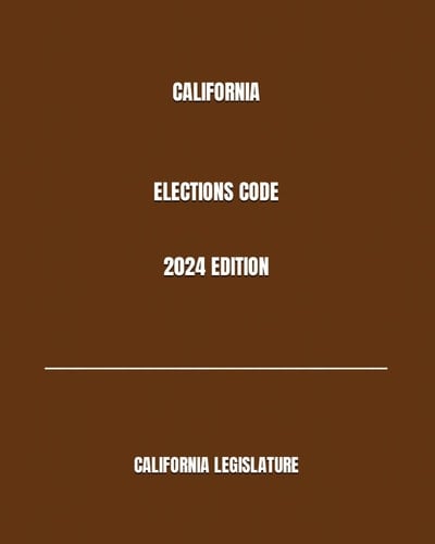 CALIFORNIA ELECTIONS CODE 2024 EDITION