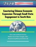 Countering Chinese Economic Expansion Through Small State Engagement in South Asia - China's Belt and Road Initiative, Maldives Great Power Struggle, India, Disconnecting Military-Economic Link