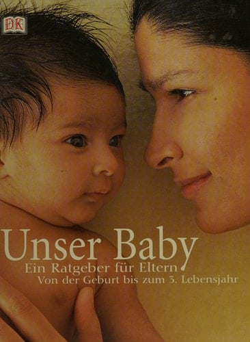 Unser Baby ein Ratgeber für Eltern ; [von der Geburt bis zum 3. Lebensjahr]