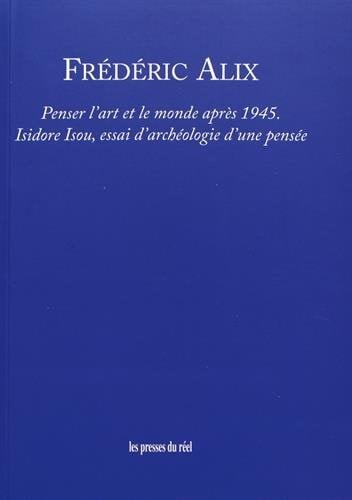 Penser l'art et le monde après 1945 Isidore Isou, essai d'archéologie d'une pensée