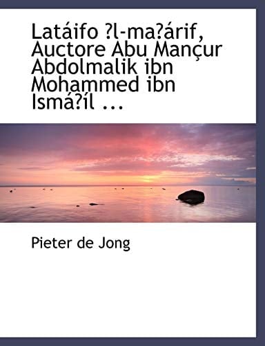 Lataifo Emaarif, Auctore Abu Maniur Abdolmalik Ibn Mohammed Ibn Ismail (Arabic Edition)