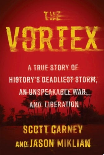 The Vortex A True Story of History’s Deadliest Storm, an Unspeakable War, and Liberation