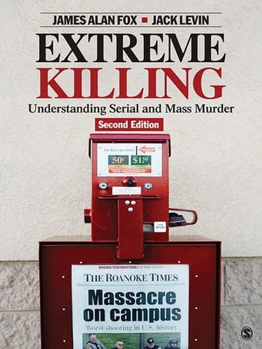 Extreme Killing: Understanding Serial and Mass Murder