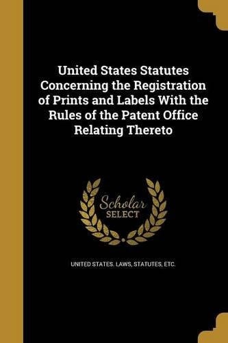 United States Statutes Concerning the Registration of Prints and Labels with the Rules of the Patent Office Relating Thereto