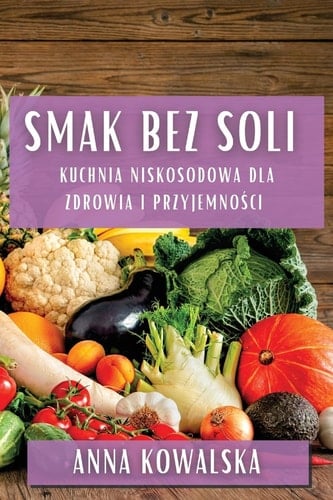 Smak Bez Soli Kuchnia Niskosodowa Dla Zdrowia I Przyjemności