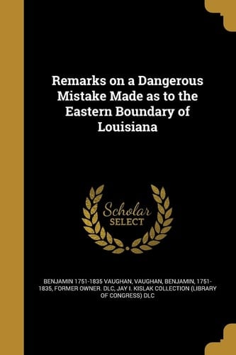 Remarks on a Dangerous Mistake Made As to the Eastern Boundary of Louisiana