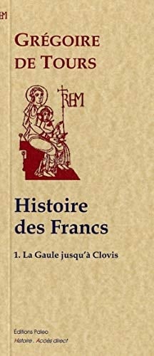 Histoire des Francs I.. Histoire de la Gaule jusqu'à Clovis