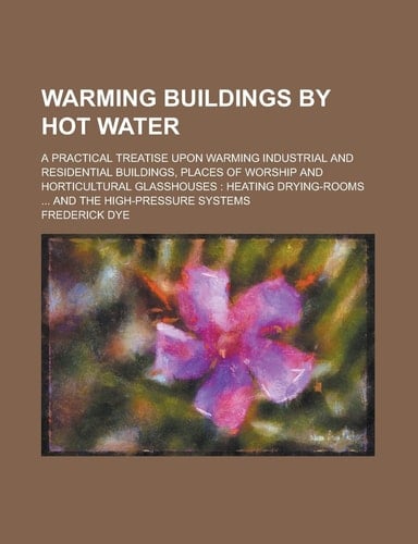 Warming buildings by hot water; a practical treatise upon warming industrial and residential buildings, places of worship and horticultural ... ... and the high-pressure systems