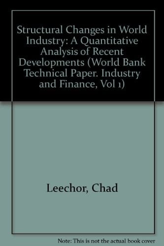 Structural Changes in World Industry: A Quantitative Analysis of Recent Developments (World Bank Technical Paper. Industry and Finance, Vol 1)