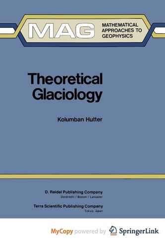 Theoretical Glaciology: Material Science of Ice and the Mechanics of Glaciers and Ice Sheets (Mathematical Approaches to Geophysics)