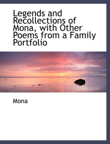 Legends and Recollections of Mona, with Other Poems from a Family Portfolio (Large Print Edition)