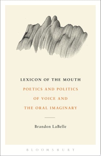 Lexicon of the Mouth Poetics and Politics of Voice and the Oral Imaginary