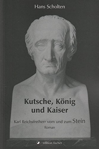 Kutsche, König und Kaiser Karl Reichsfreiherr vom und zum Stein ; Roman