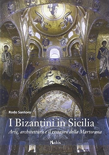I bizantini in Sicilia arte, architettura e il restauro della Martorana