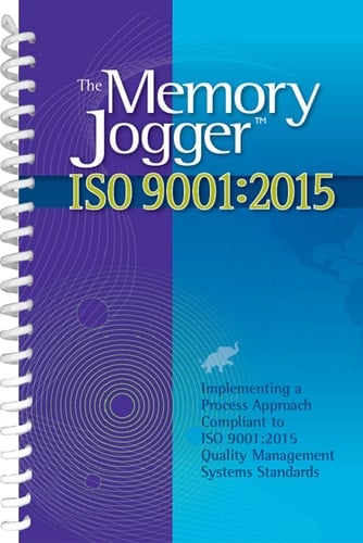 The Memory Jogger ISO 9001 Implementing a Process Approach Compliant to IS 9001:2015 Quality Management Systems Standards:2015:2015:2015