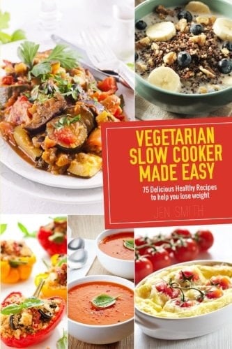 Vegetarian Slow Cooker Made Easy 75 Delicious Healthy Recipes to Help Lose Weight