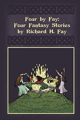 Four by Fay: Four Fantasy Stories by Richard H. Fay