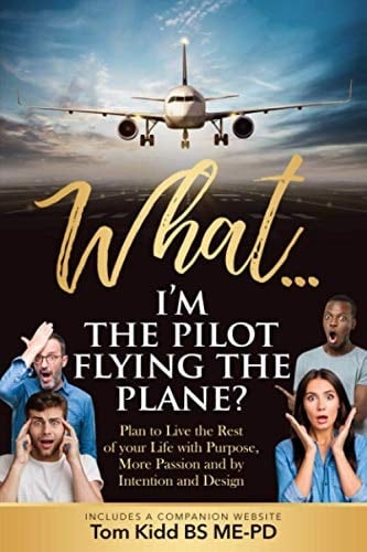 What? I'm the Pilot Flying the Plane? How to Personally Design a FLIGHT PLAN to Intentionally LIVE the Rest of Your LIFE with Purpose, More Passion and by Intention and Design!