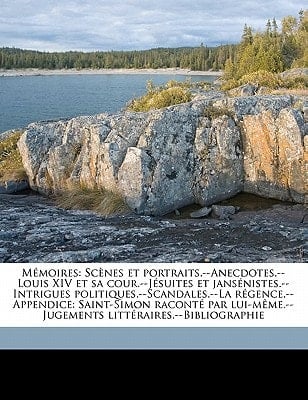 Mémoires: Scènes et portraits.--Anecdotes.--Louis XIV et sa cour.--Jésuites et jansénistes.--Intrigues politiques.--Scandales.--La ... littéraires.--Bibliographie (French Edition)