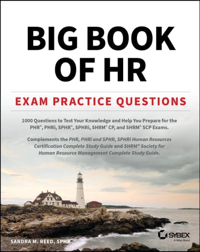 Big Book of HR Exam Practice Questions 1000 Questions to Test Your Knowledge and Help You Prepare for the PHR, PHRi, SPHR, SPHRi and SHRM CP/SCP Certification Exams