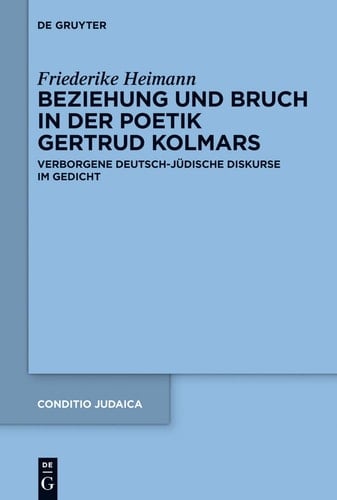 Beziehung und Bruch in der Poetik Gertrud Kolmars verborgene deutsch-jüdische Diskurse im Gedicht